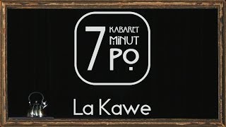 Kabaret 7 minut Po - La Kawe