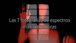 Las 7 fotografías de espectros más aterradoras