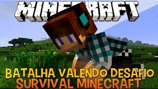 Minecraft Survival Ep.69 - A Batalha Valendo Desafio !!