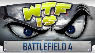 ► WTF Is... - Battlefield 4 ?