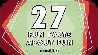 27 Fun Facts About Fun - mental_floss on YouTube (Ep.53)