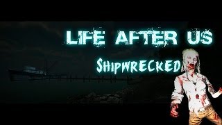 LIFE AFTER US: SHIPWRECKED - SUSTO ATRÁS DE SUSTO!