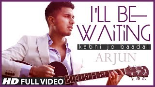 I'll Be Waiting ("Kabhi Jo Baadal") Arjun Feat.Arijit Singh | Full Video Song (HD)