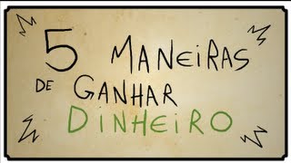 5 MANEIRAS DE GANHAR DINHEIRO