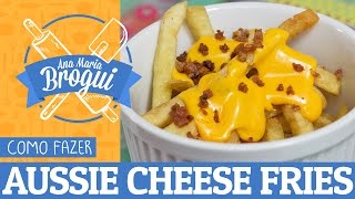 Ana Maria Brogui #101 - Como fazer Aussie Cheese Fries + Molho Ranch