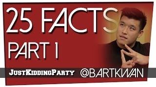 25 Facts - Bart Kwan - Part 1