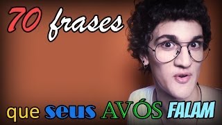 70 FRASES QUE SEUS AVÓS FALAM