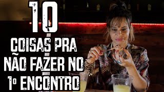 10 Coisas pra não fazer no 1º encontro - DESCONFINADOS