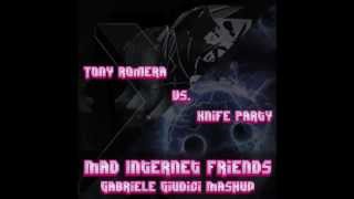 Tony Romera vs  Knife Party   Mad Internet Friends (Gabriele Giudici Mashup)