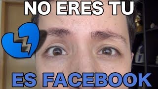 NO ERES TU...ES FACEBOOK