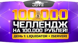 Превью: ЧЕЛЛЕНДЖ НА 100.000 РУБЛЕЙ! ● День 1: liquidator + ISERVERI