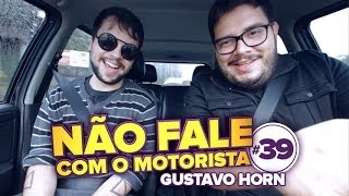 Gustavo Horn - Não Fale Com o Motorista #39