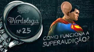 COMO FUNCIONA A SUPERAUDIÇÃO? - Nerdologia 25