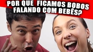 PORQUE FICAMOS BOBOS FALANDO COM O BEBÊ?