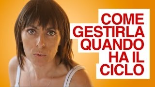 Come gestirla quando ha il ciclo