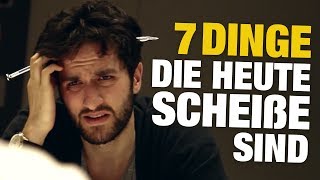 7 DINGE, die HEUTE scheiße sind!