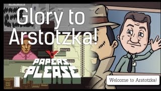 GLORY TO ARSTOTZKA! (PAPERS, PLEASE)