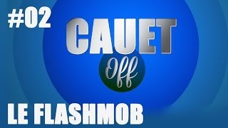 Le Flash Mob - épisode 02 - CAUET OFF