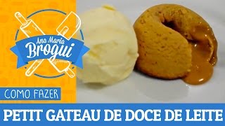 Ana Maria Brogui #108 - Como fazer Petit Gateau de Doce de Leite