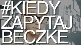 #KIEDYZAPYTAJBECZKE