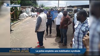 GABON / DYNAMIQUE UNITAIRE : La police empêche une mobilisation syndicale