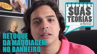 SUAS TEORIAS - Teoria do retoque da maquiagem no banheiro [Uhull]