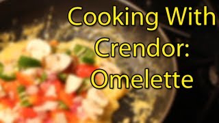 Cooking with Crendor: Making an Amazing Omelette