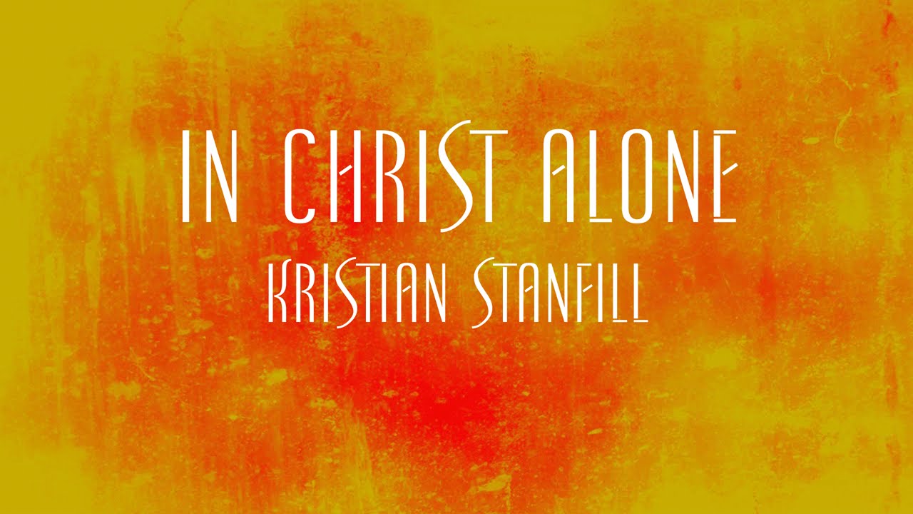 in christ alone lyrics kristian stanfill
