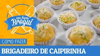 Ana Maria Brogui #104 - Como Fazer Brigadeiro de Caipirinha