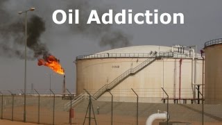 Oil Addiction: Energy independence, while improving the economy, global stability, & environment