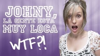 Johny, la gente está muy loca