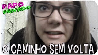 VLOG - PAPO PRIVADO #6 O CAMINHO SEM VOLTA!