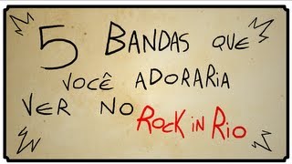 5 BANDAS QUE VOCÊ ADORARIA VER NO ROCK IN RIO