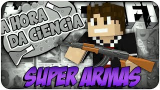 A Hora da Ciência - SUPER ARMAS! #EP.4