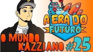 A Era do Futuro - O Mundo Kazziano - Episódio 25 #AERADOFUTURO