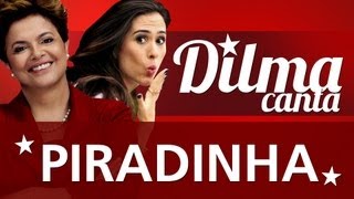 DILMA ROUSSEFF CANTA #2 - PIRADINHA