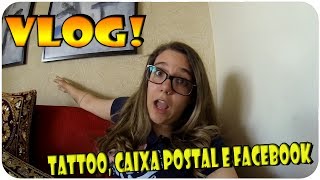 VLOG - TATTOO, CAIXA POSTAL e FACEBOOK