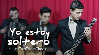 Yo estoy soltero - Los Tres Tristes Tigres