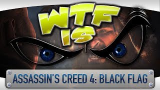 ► WTF Is... - Assassin's Creed IV: Black Flag ?