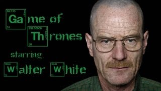 Game of Thrones Starring Walter White