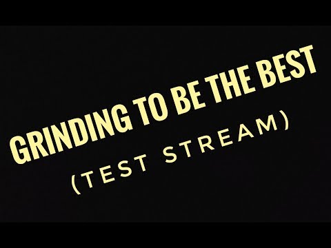 Grinding to be the best!! (test stream)