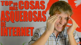 (+18) Top 10 cosas más ASQUEROSAS de internet