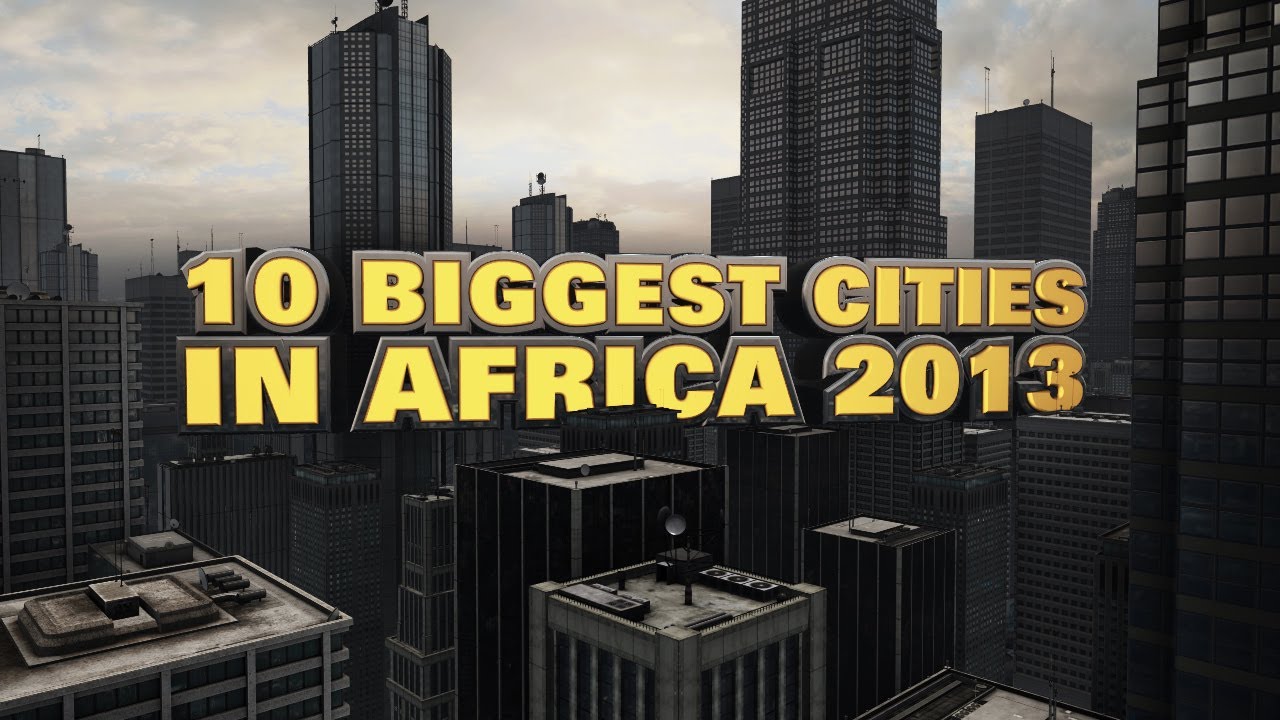 Top 10 Biggest Cities In Africa 2013 - YouTube