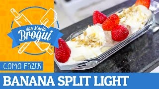 Ana Maria Brogui #128 - Como fazer Banana Split LIGHT