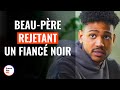 Beau-P?re Rejetant Un Fianc? Noir  @DramatizeMeFrance