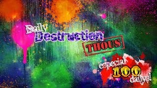 Daily Destruction Thous 100 - Especial 100 Dailys!