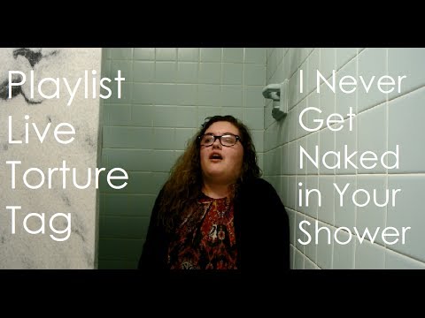 PLAYLIST LIVE TORTURE TAG: I Never Get Naked in Your Shower