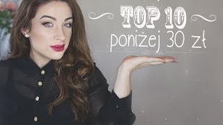 ** Moje TOP 10 kosmetyków poniżej 30 zł **