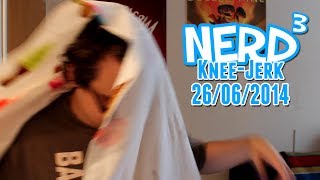 The Nerd³ Knee-Jerk - June 26th 2014