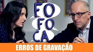 ERROS DE GRAVAÇÃO - FOFOCA